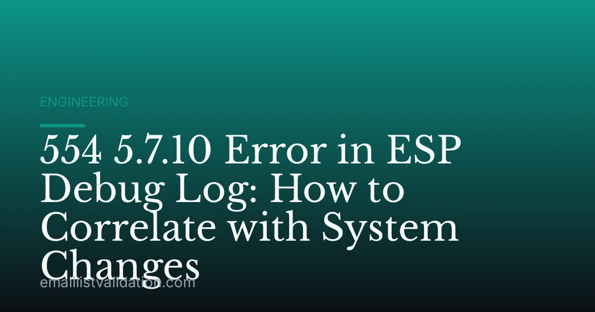 554 5.7.10 Error in ESP Debug Log: How to Correlate with System Changes