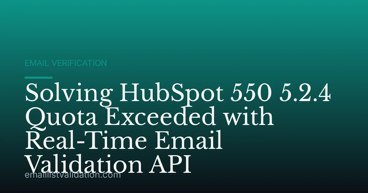Solving HubSpot 550 5.2.4 Quota Exceeded with Real-Time Email Validation API
