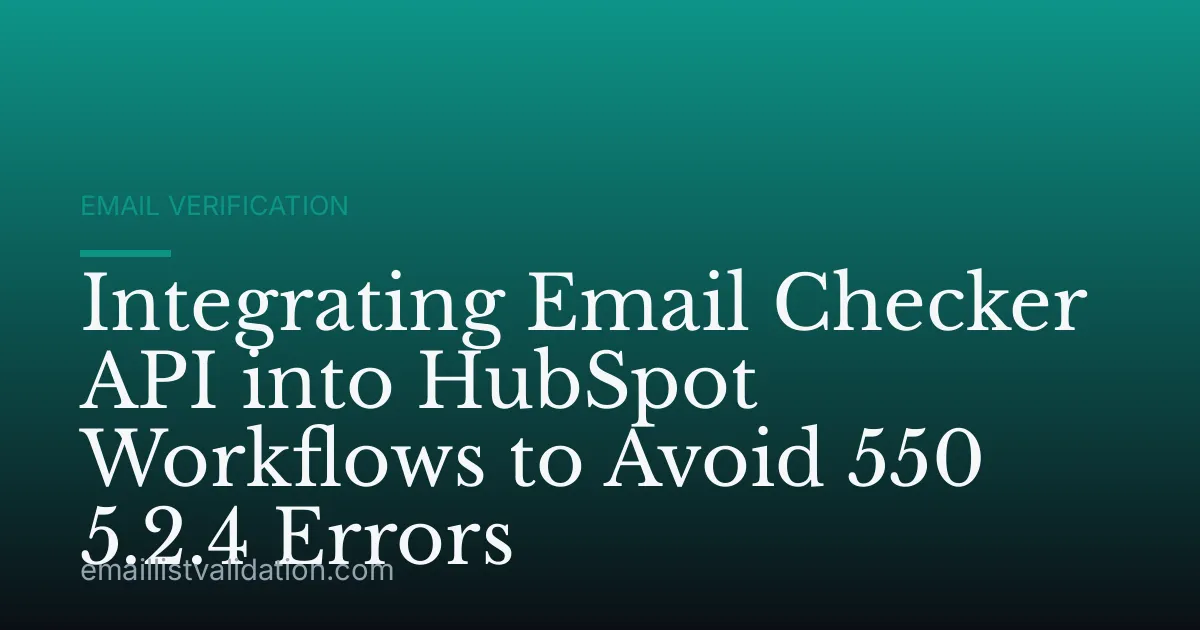 Integrating Email Checker API into HubSpot Workflows to Avoid 550 5.2.4 Errors