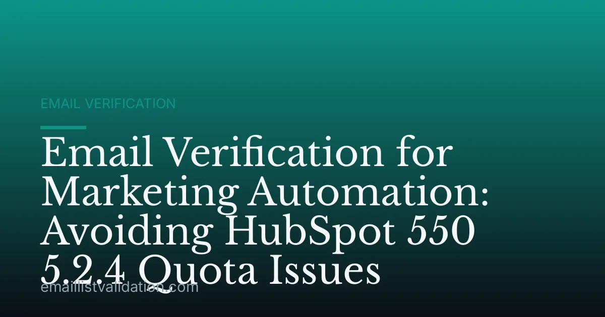 Email Verification for Marketing Automation: Avoiding HubSpot 550 5.2.4 Quota Issues