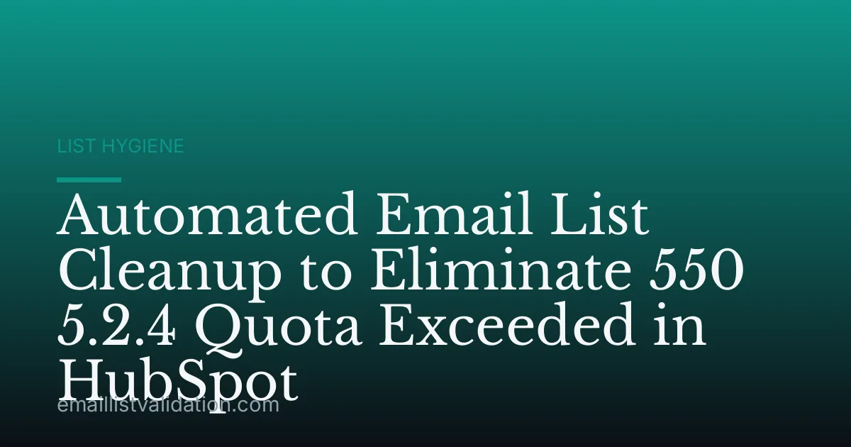 Automated Email List Cleanup to Eliminate 550 5.2.4 Quota Exceeded in HubSpot