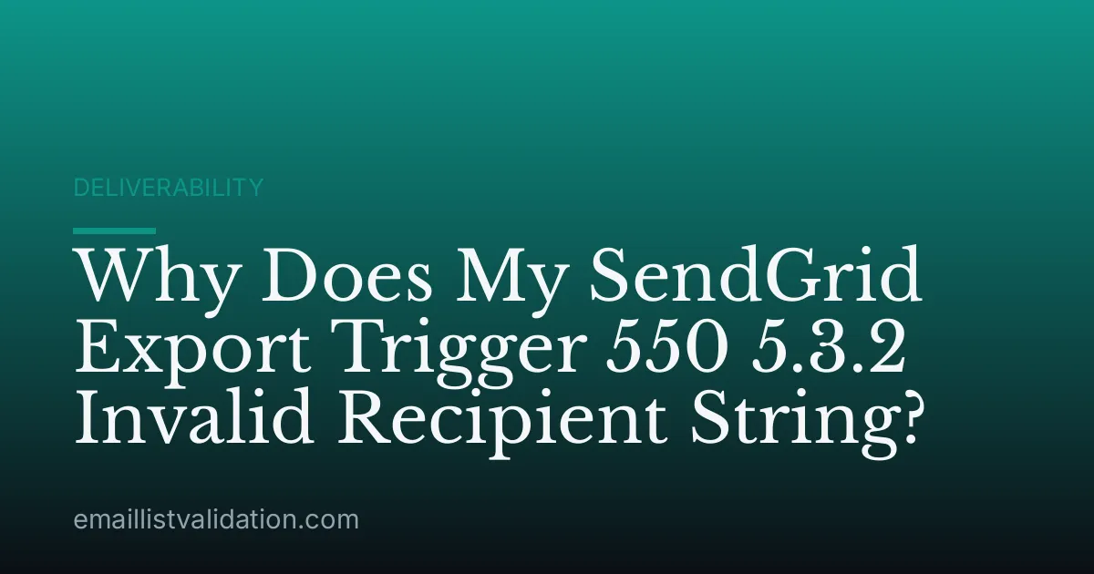 Why Does My SendGrid Export Trigger 550 5.3.2 Invalid Recipient String?