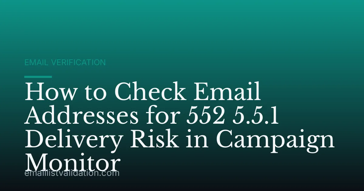 How to Check Email Addresses for 552 5.5.1 Delivery Risk in Campaign Monitor