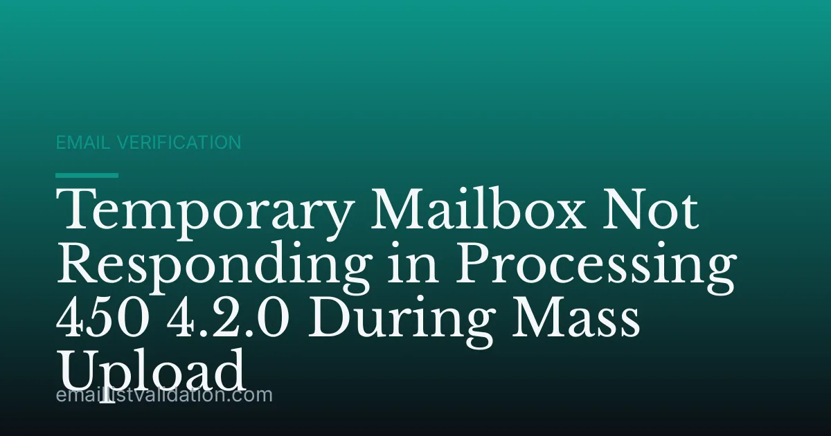 Temporary Mailbox Not Responding in Processing 450 4.2.0 During Mass Upload