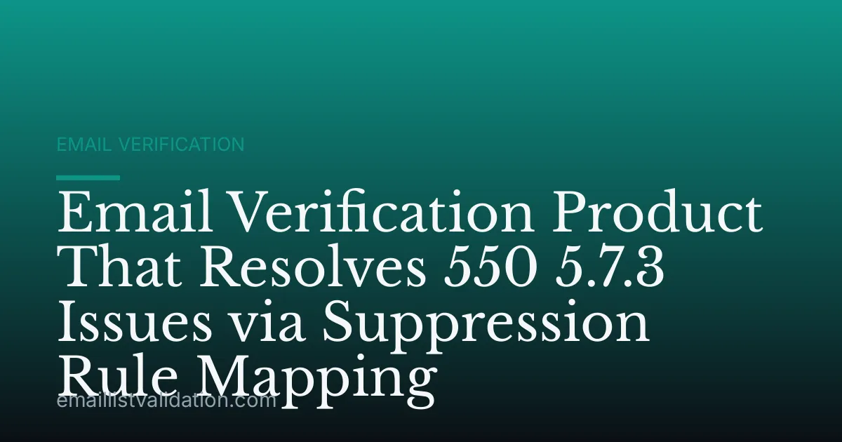 Email Verification Product That Resolves 550 5.7.3 Issues via Suppression Rule Mapping