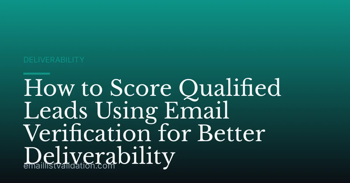 How to Score Qualified Leads Using Email Verification for Better Deliverability