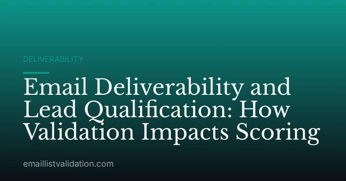 Email Deliverability and Lead Qualification: How Validation Impacts Scoring