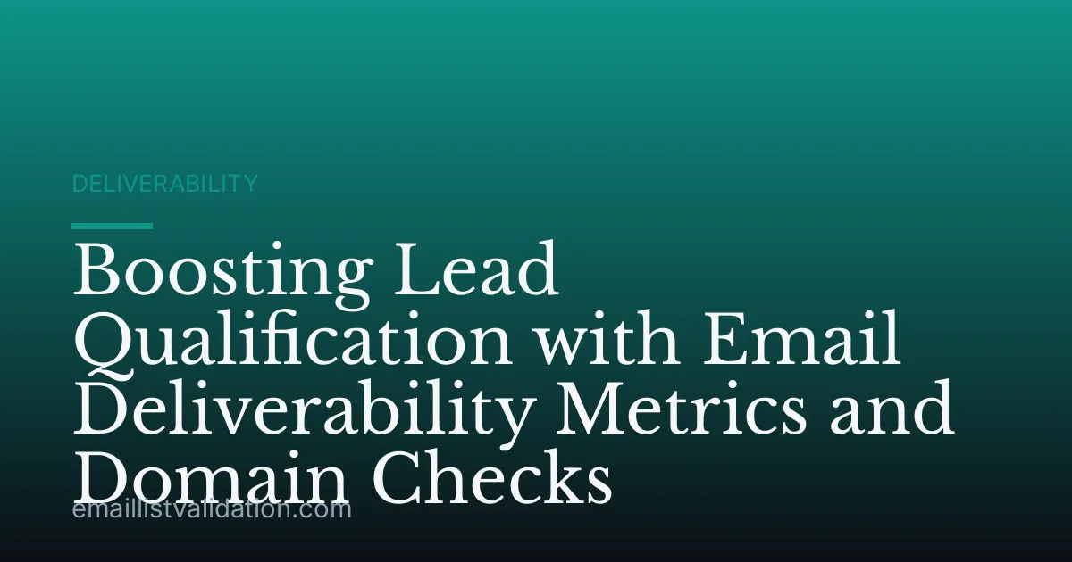 Boosting Lead Qualification with Email Deliverability Metrics and Domain Checks