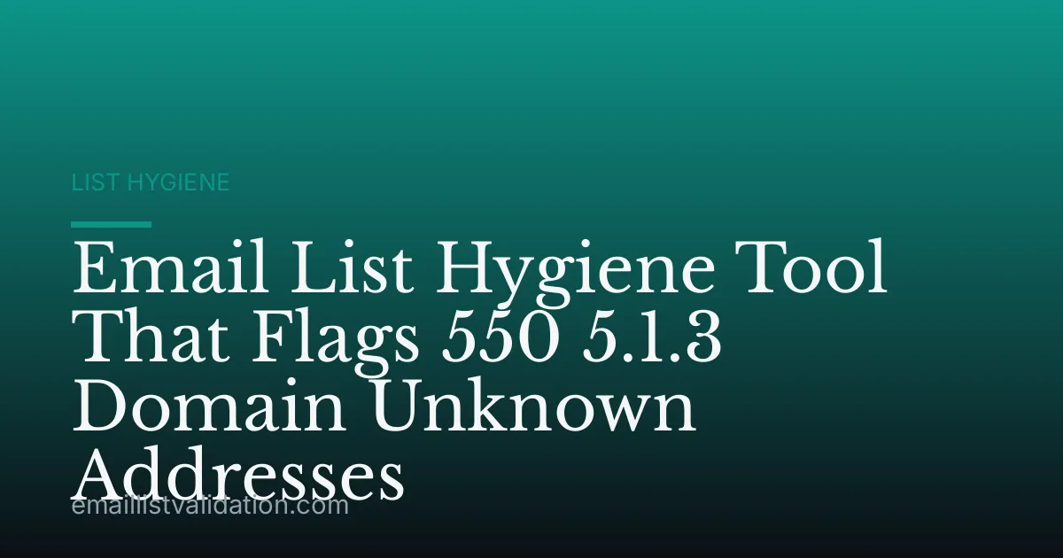 Email List Hygiene Tool That Flags 550 5.1.3 Domain Unknown Addresses