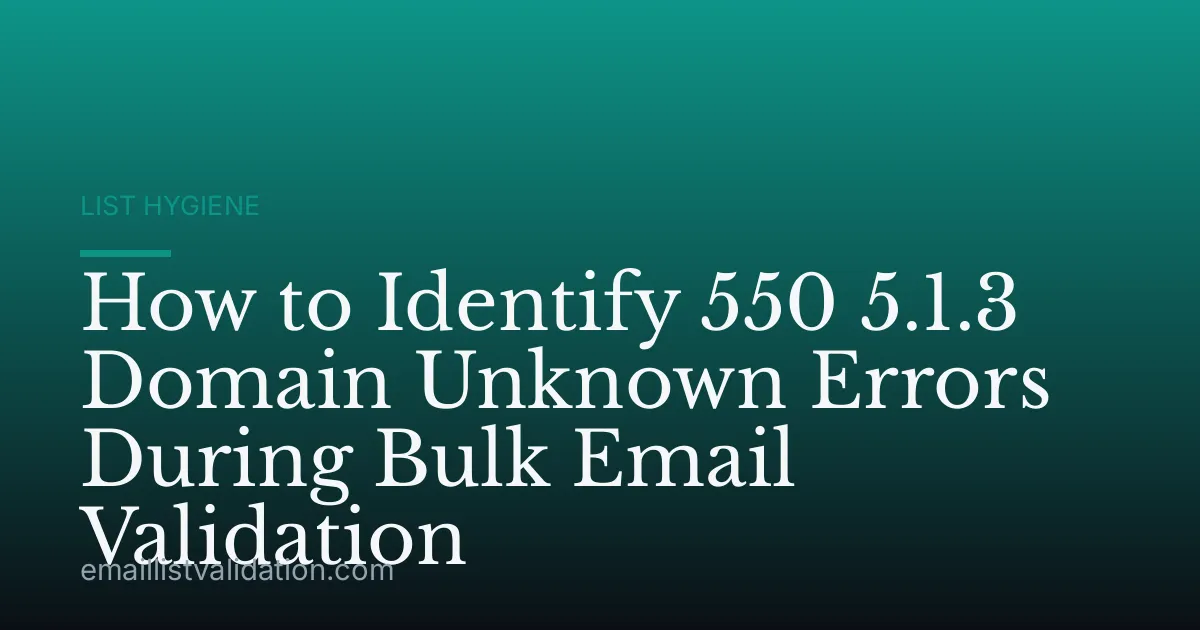 How to Identify 550 5.1.3 Domain Unknown Errors During Bulk Email Validation