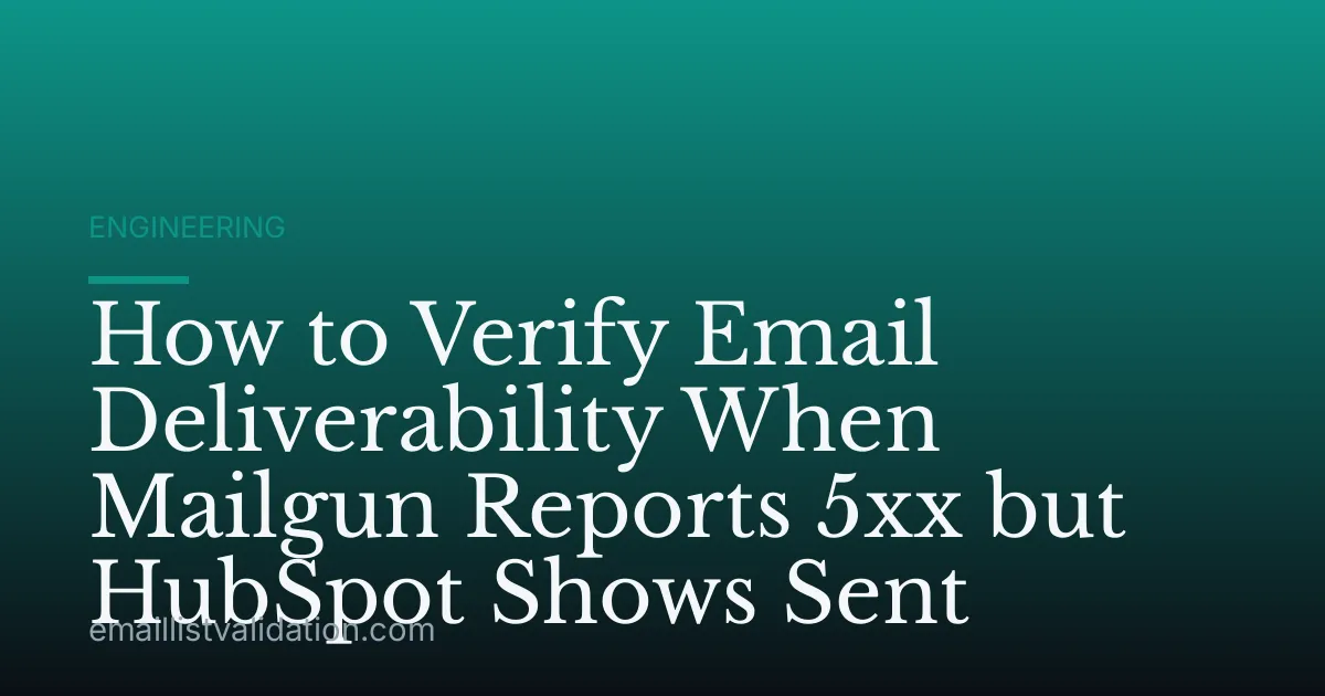 How to Verify Email Deliverability When Mailgun Reports 5xx but HubSpot Shows Sent