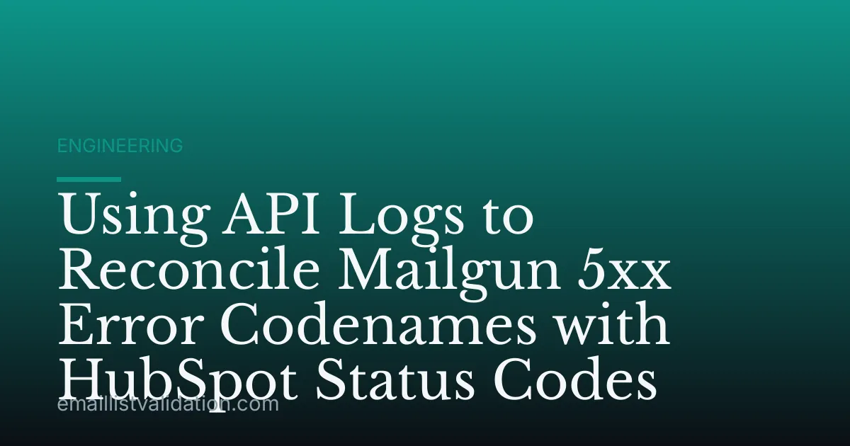Using API Logs to Reconcile Mailgun 5xx Error Codenames with HubSpot Status Codes