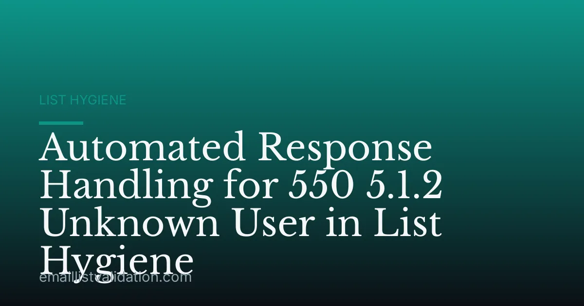 Automated Response Handling for 550 5.1.2 Unknown User in List Hygiene