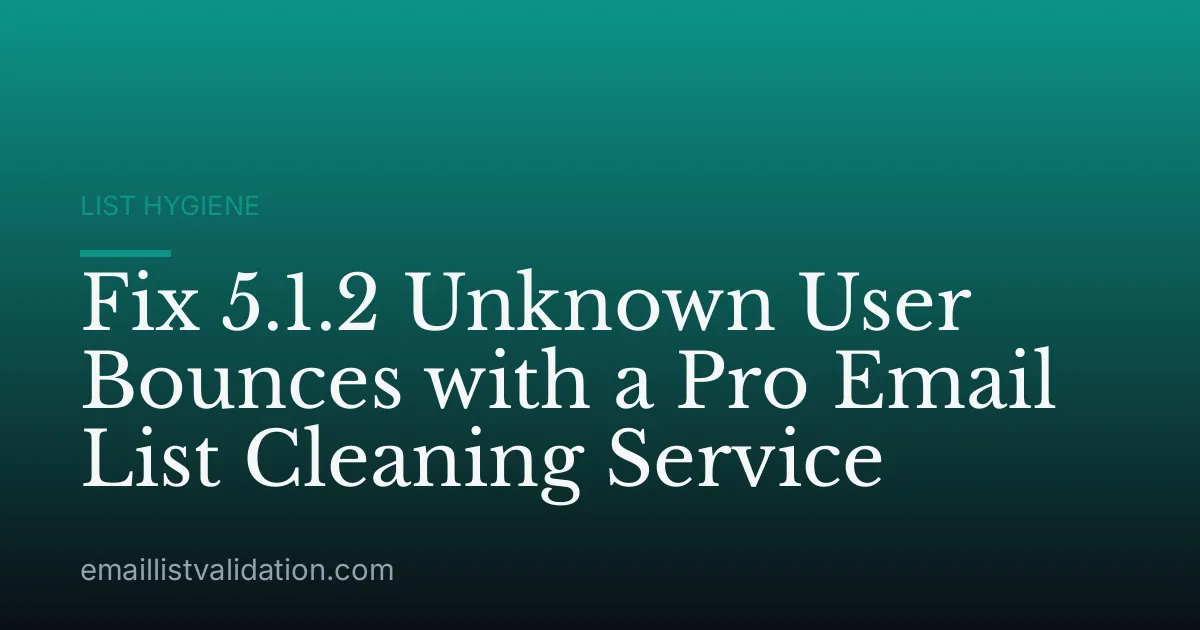 Fix 5.1.2 Unknown User Bounces with a Pro Email List Cleaning Service