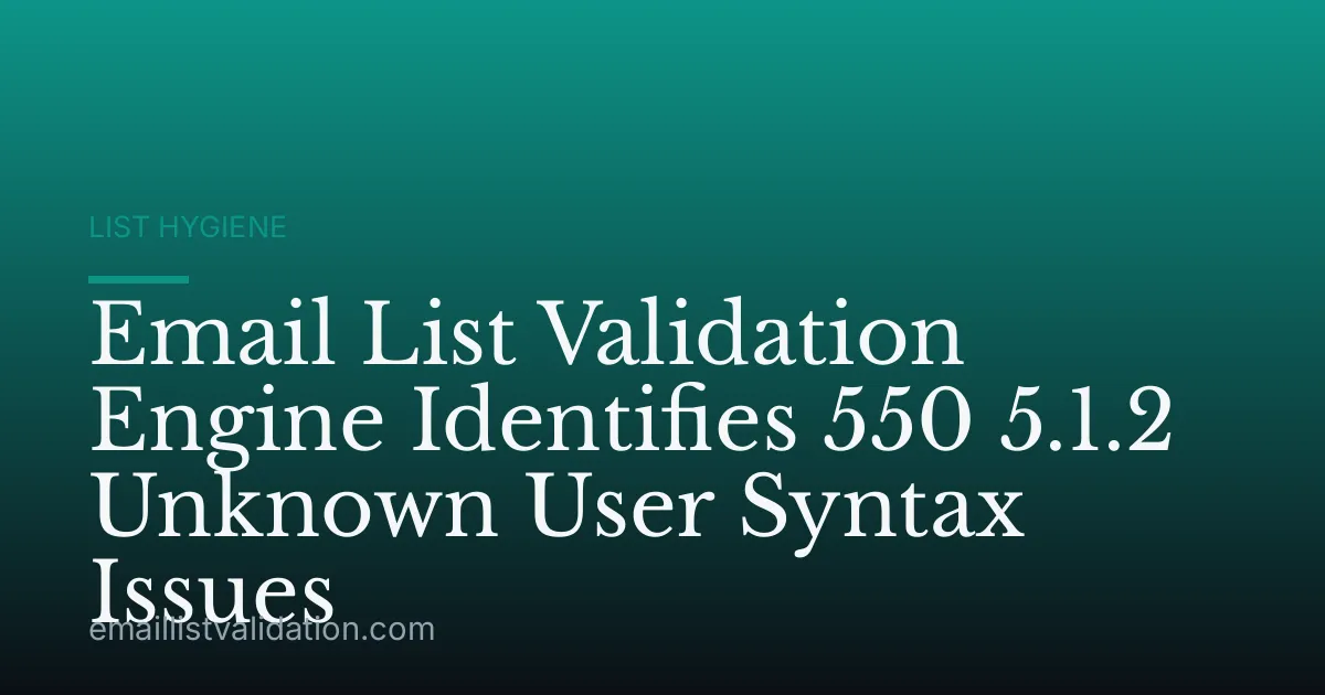 Email List Validation Engine Identifies 550 5.1.2 Unknown User Syntax Issues