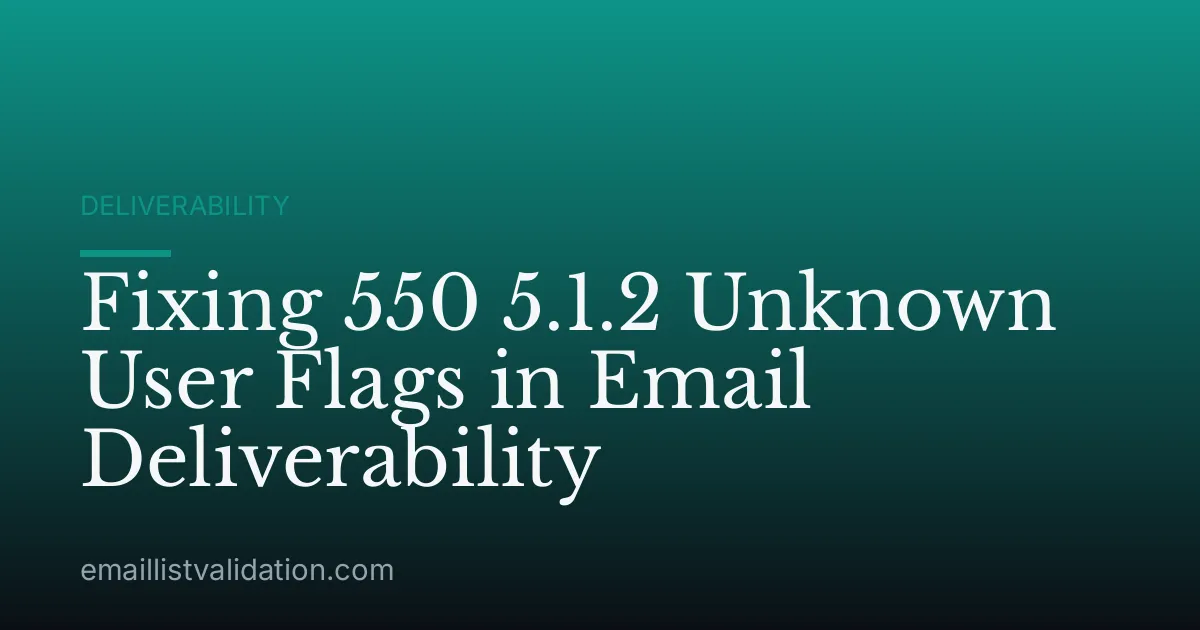 Fixing 550 5.1.2 Unknown User Flags in Email Deliverability