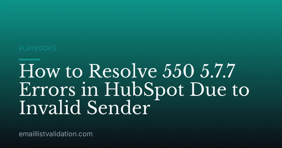 How to Resolve 550 5.7.7 Errors in HubSpot Due to Invalid Sender