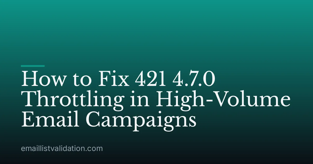 How to Fix 421 4.7.0 Throttling in High-Volume Email Campaigns