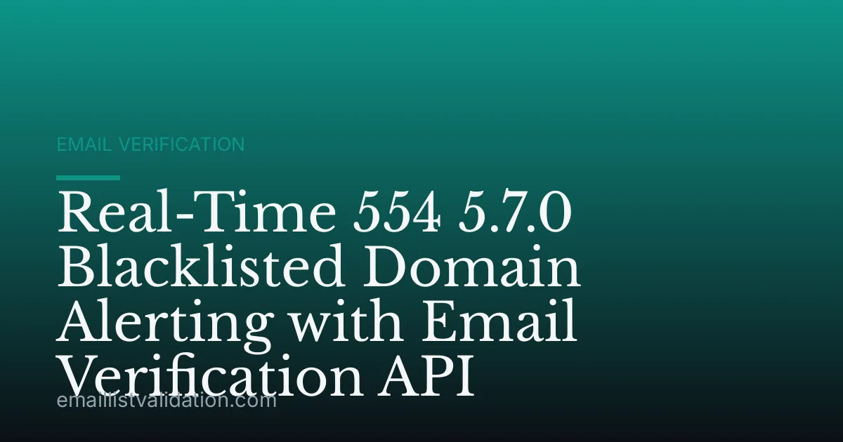 Real-Time 554 5.7.0 Blacklisted Domain Alerting with Email Verification API