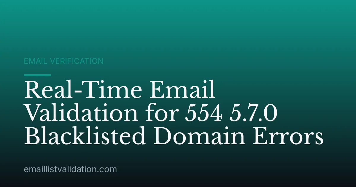 Real-Time Email Validation for 554 5.7.0 Blacklisted Domain Errors