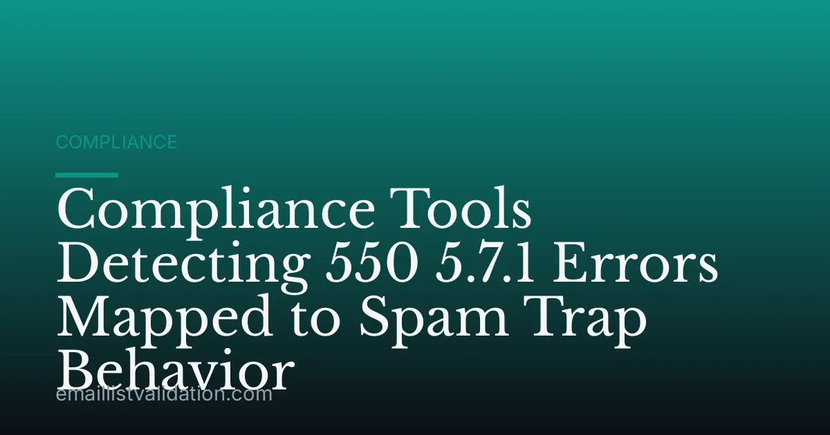 Compliance Tools Detecting 550 5.7.1 Errors Mapped to Spam Trap Behavior