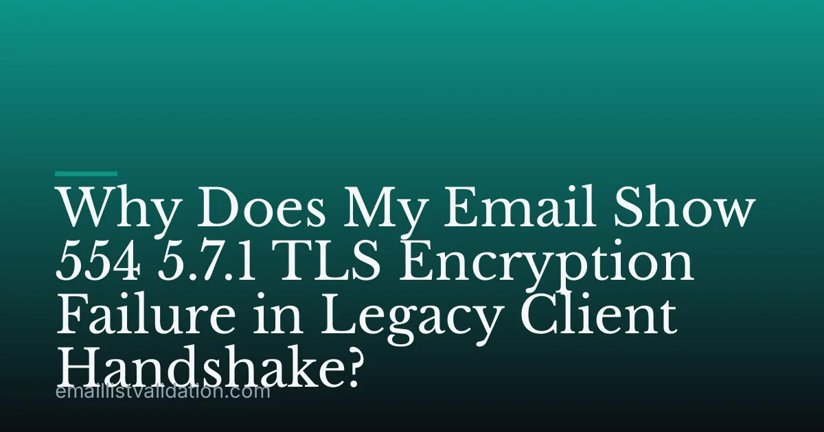 Why Does My Email Show 554 5.7.1 TLS Encryption Failure in Legacy Client Handshake?
