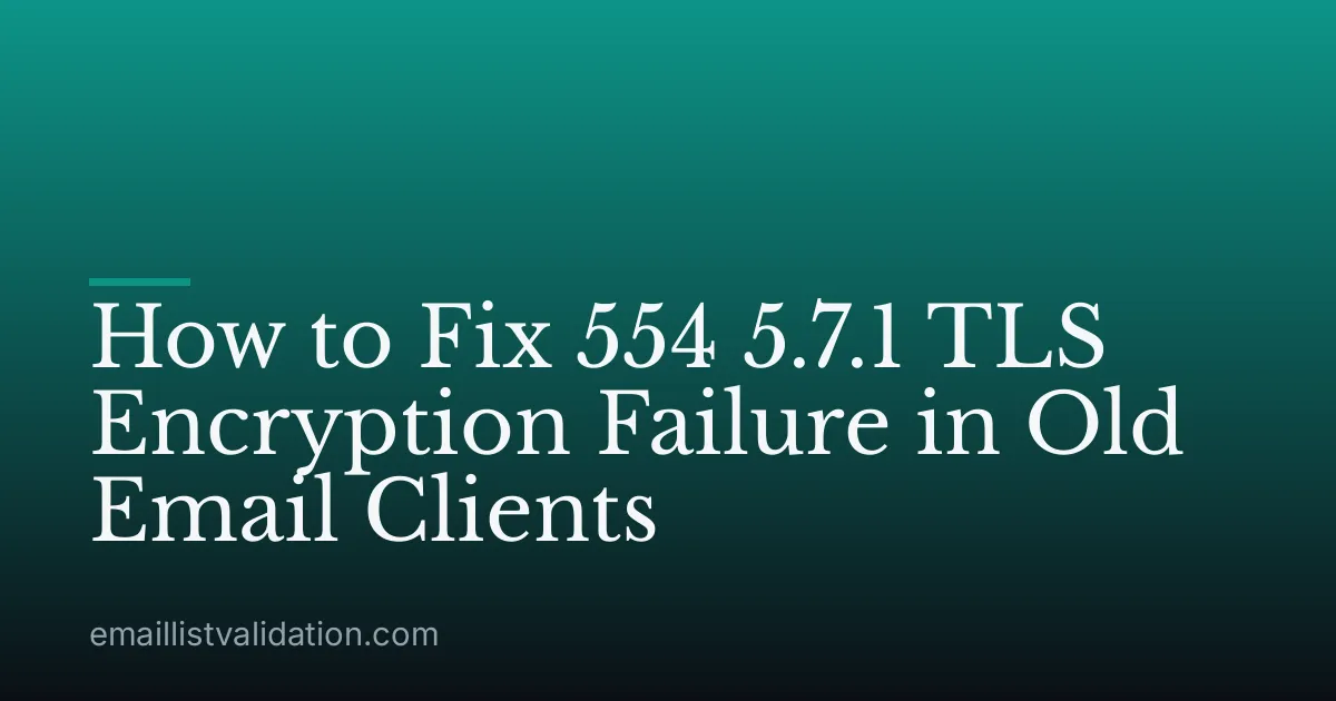 How to Fix 554 5.7.1 TLS Encryption Failure in Old Email Clients
