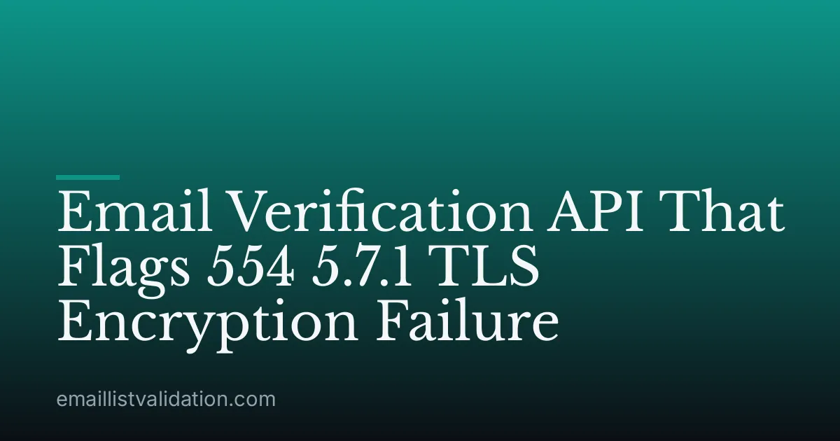 Email Verification API That Flags 554 5.7.1 TLS Encryption Failure