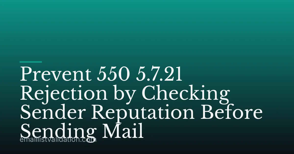 Prevent 550 5.7.21 Rejection by Checking Sender Reputation Before Sending Mail