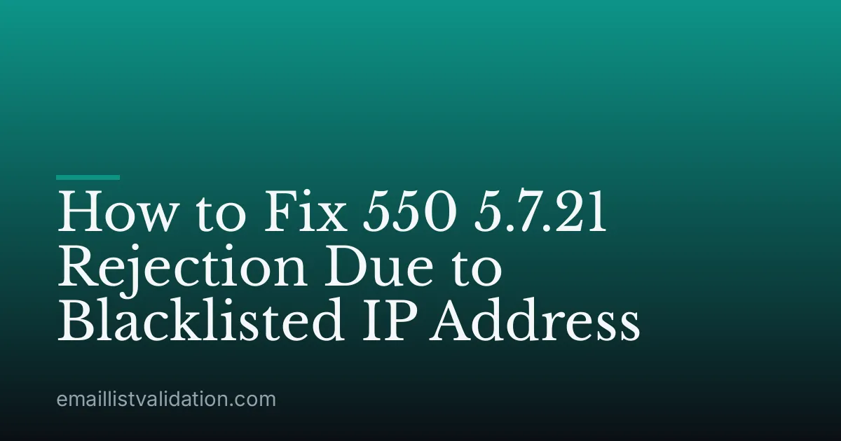 How to Fix 550 5.7.21 Rejection Due to Blacklisted IP Address