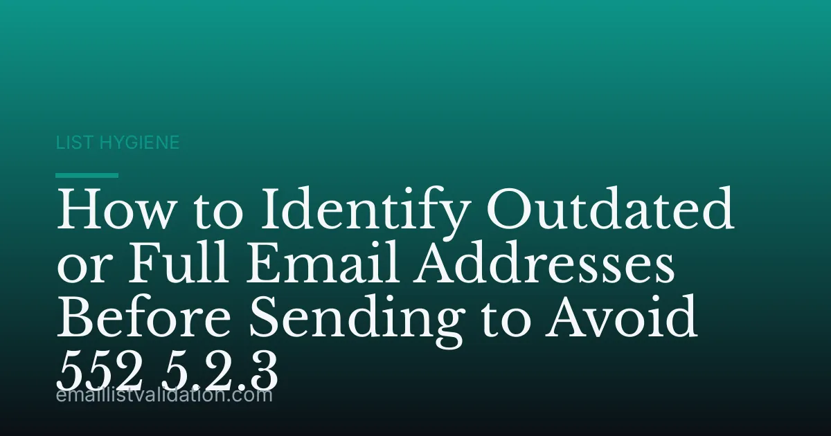 How to Identify Outdated or Full Email Addresses Before Sending to Avoid 552 5.2.3