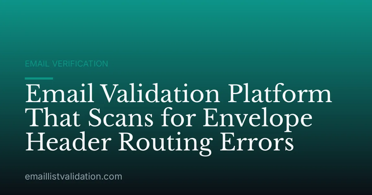 Email Validation Platform That Scans for Envelope Header Routing Errors