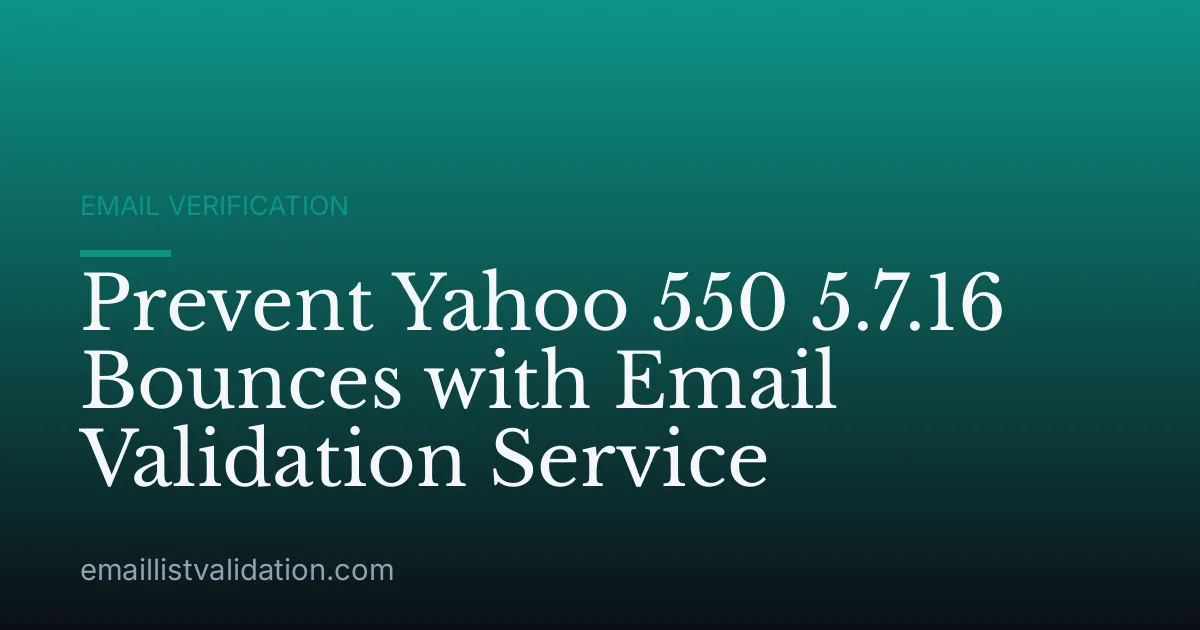 Prevent Yahoo 550 5.7.16 Bounces with Email Validation Service