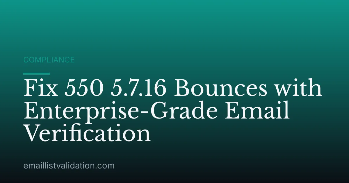 Fix 550 5.7.16 Bounces with Enterprise-Grade Email Verification