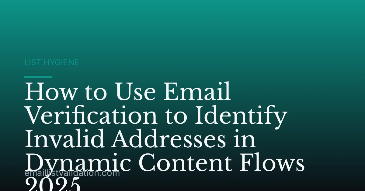 How to Use Email Verification to Identify Invalid Addresses in Dynamic Content Flows 2025