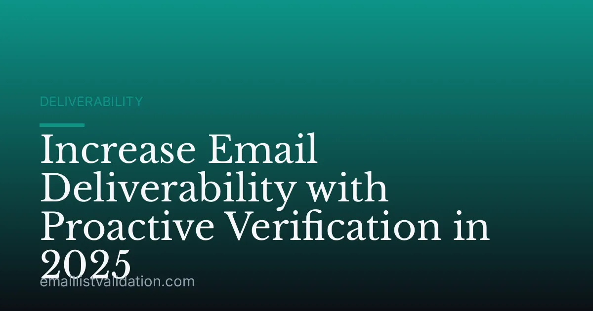 Increase Email Deliverability with Proactive Verification in 2025