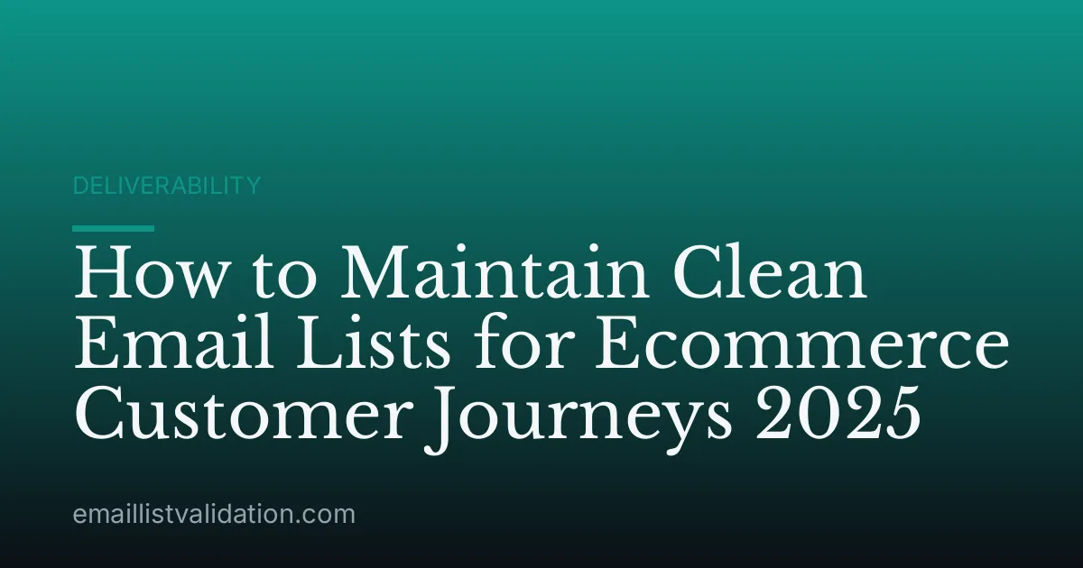 How to Maintain Clean Email Lists for Ecommerce Customer Journeys 2025