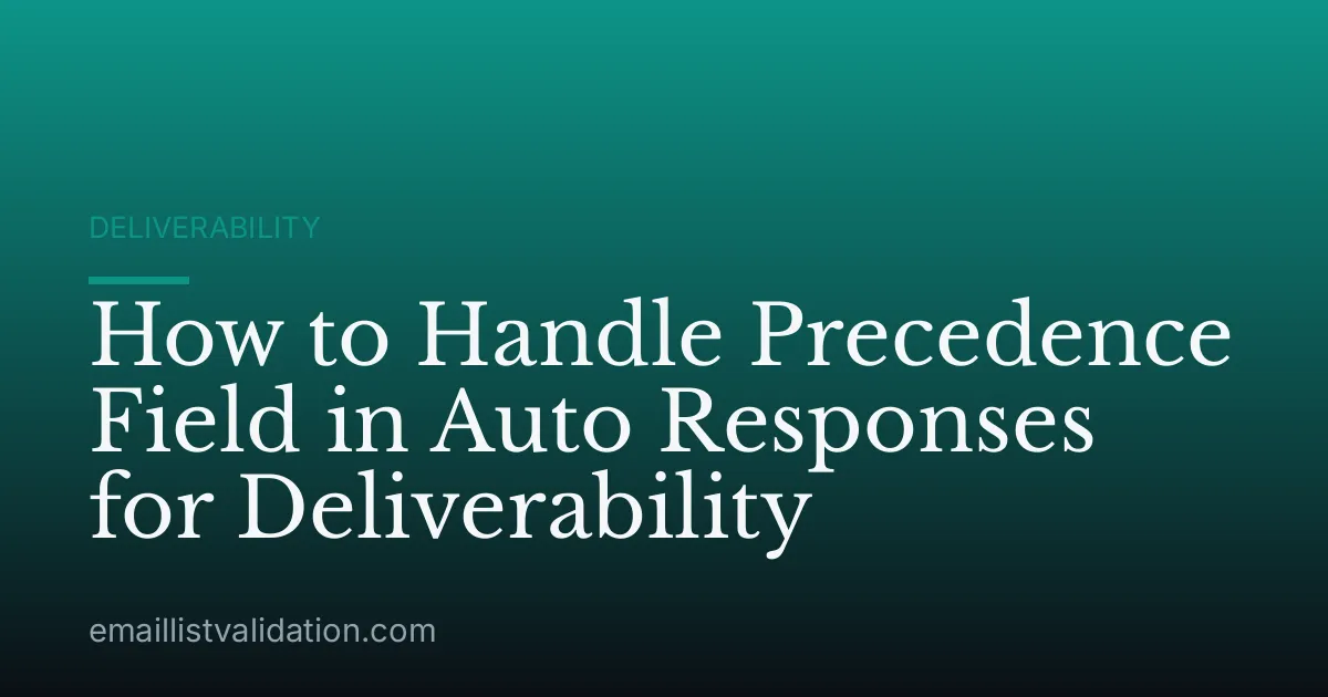 How to Handle Precedence Field in Auto Responses for Deliverability