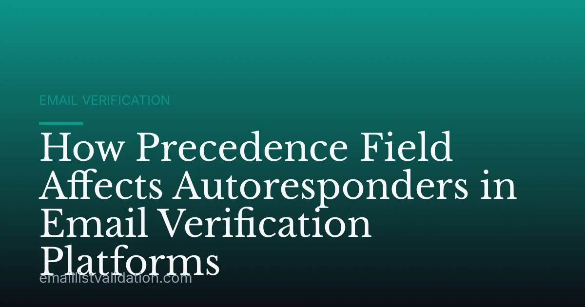 How Precedence Field Affects Autoresponders in Email Verification Platforms