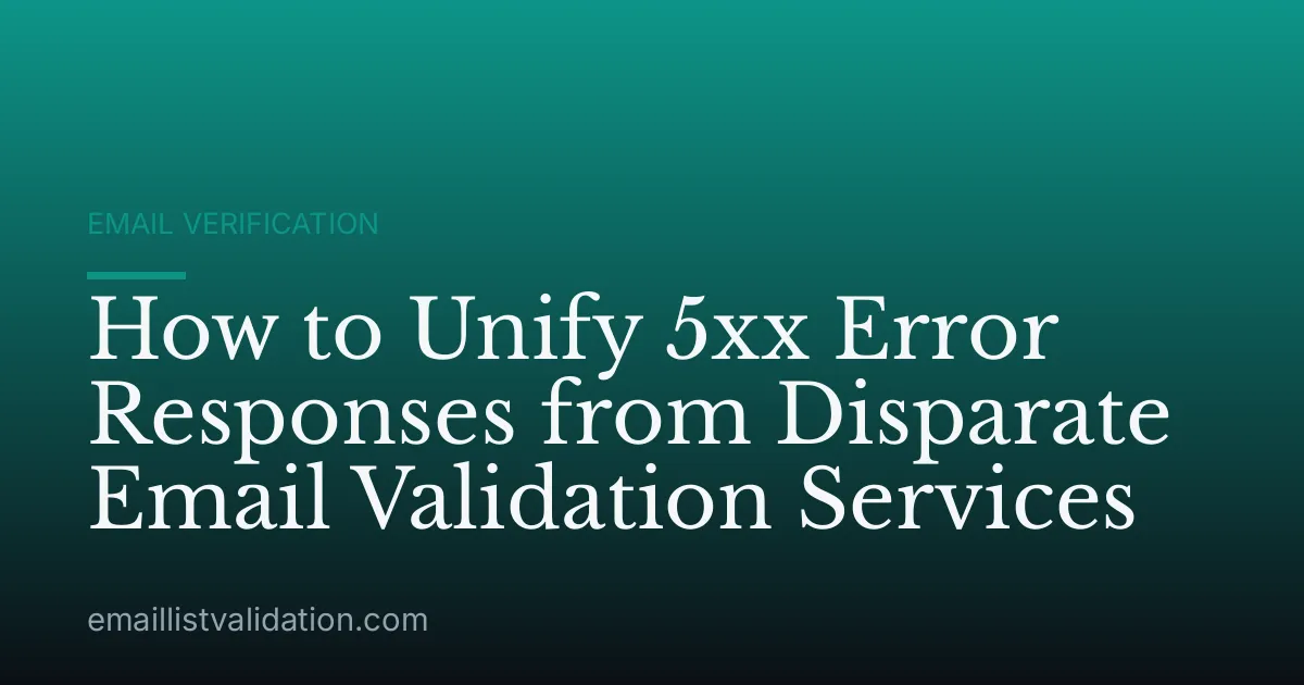 How to Unify 5xx Error Responses from Disparate Email Validation Services
