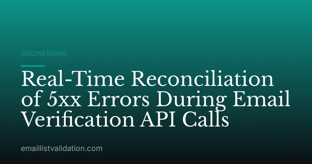 Real-Time Reconciliation of 5xx Errors During Email Verification API Calls