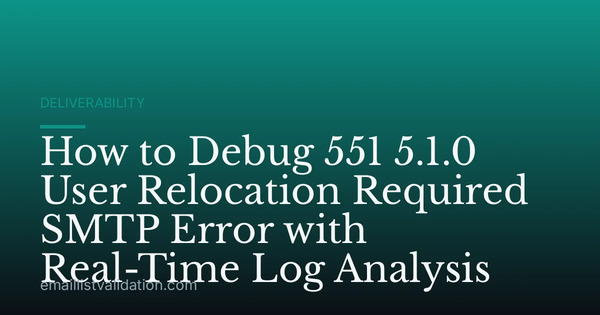 How to Debug 551 5.1.0 User Relocation Required SMTP Error with Real-Time Log Analysis
