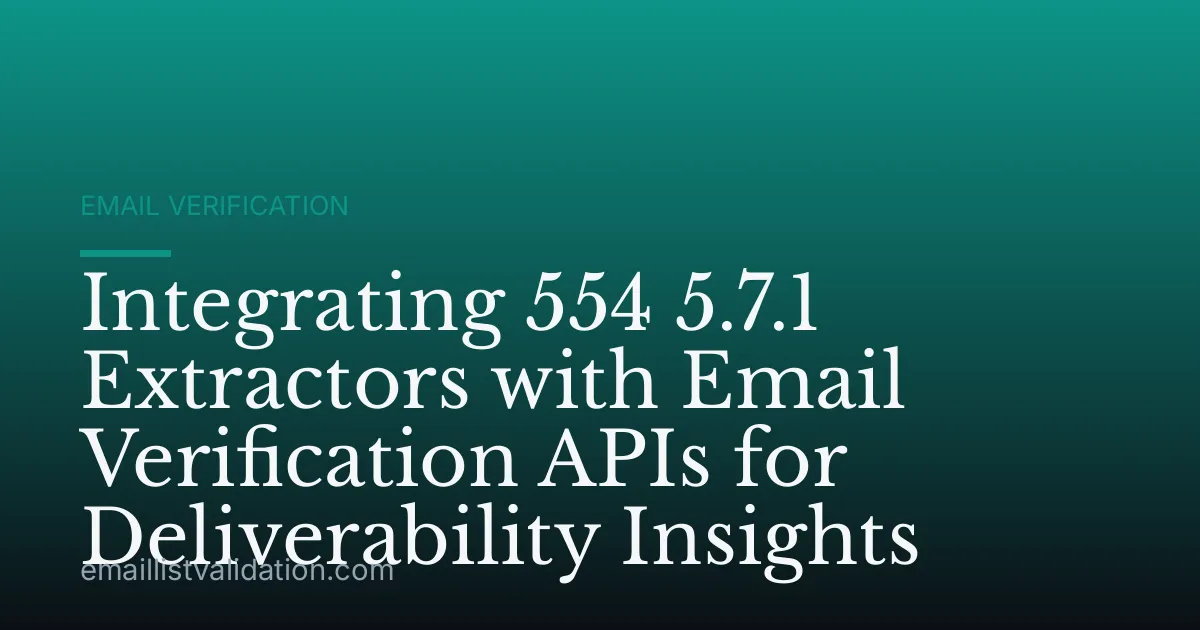 Integrating 554 5.7.1 Extractors with Email Verification APIs for Deliverability Insights