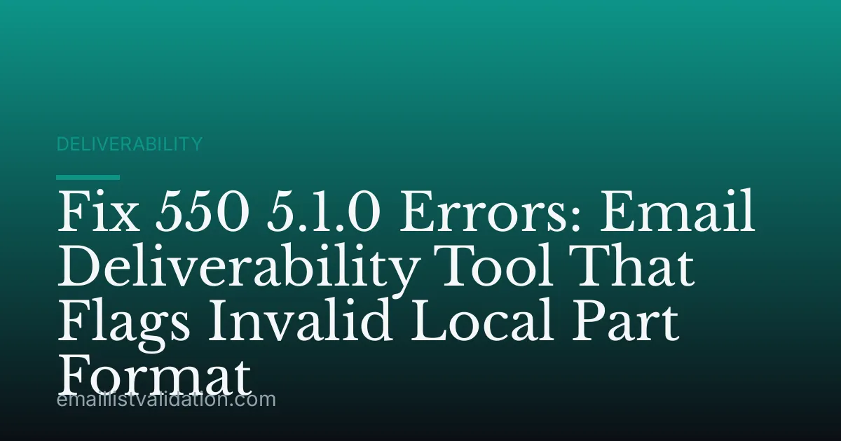 Fix 550 5.1.0 Errors: Email Deliverability Tool That Flags Invalid Local Part Format