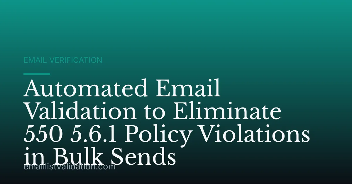 Automated Email Validation to Eliminate 550 5.6.1 Policy Violations in Bulk Sends