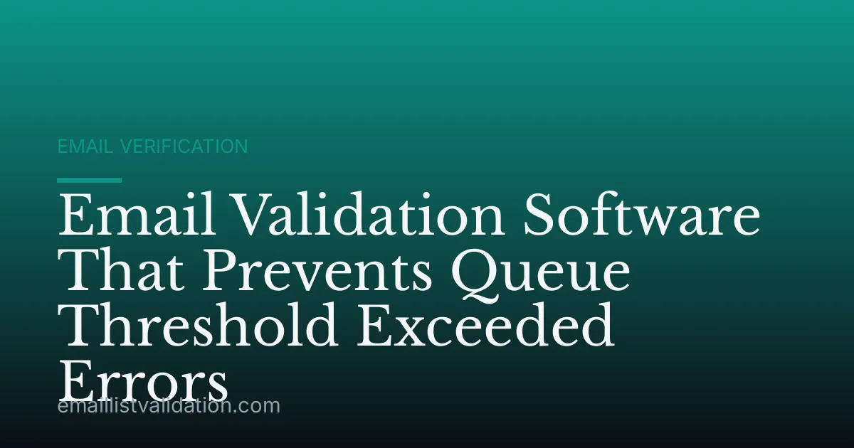 Email Validation Software That Prevents Queue Threshold Exceeded Errors