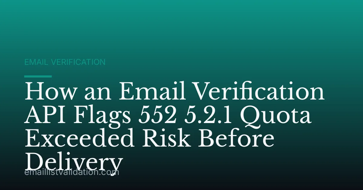 How an Email Verification API Flags 552 5.2.1 Quota Exceeded Risk Before Delivery