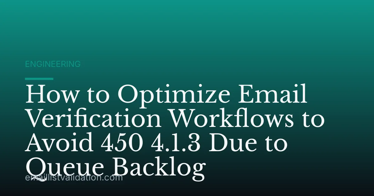 How to Optimize Email Verification Workflows to Avoid 450 4.1.3 Due to Queue Backlog