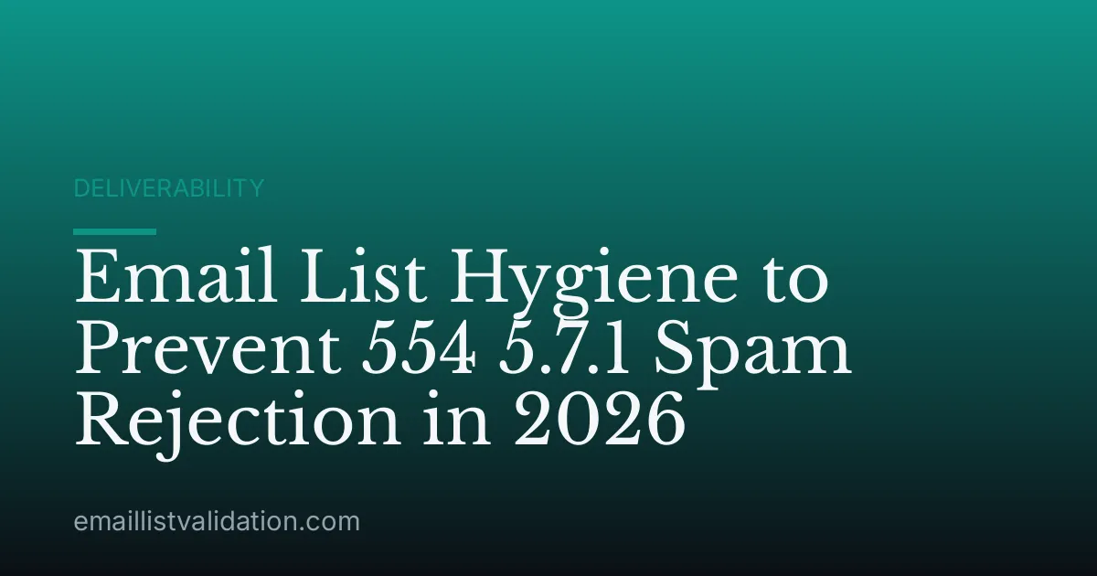 Email List Hygiene to Prevent 554 5.7.1 Spam Rejection in 2026