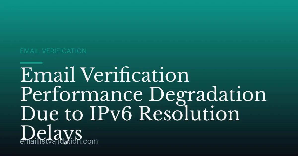 Email Verification Performance Degradation Due to IPv6 Resolution Delays